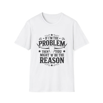 Funny Unisex T-Shirt: If I'm the Problem, You Might Be the Reason, Casual Tee, Gift for Friends, Humorous Apparel, Birthday Present, [...] - To Be Designs