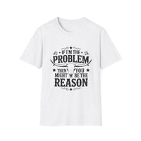Funny Unisex T-Shirt: If I'm the Problem, You Might Be the Reason, Casual Tee, Gift for Friends, Humorous Apparel, Birthday Present, [...] - To Be Designs