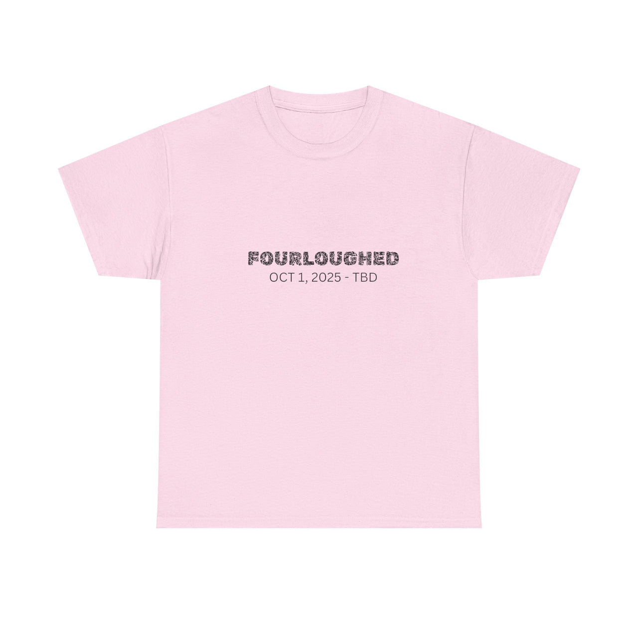 Fourloughed Unisex T-Shirt, Funny Tee, Casual Wear, Gift for Friends, Quirky Humor Shirt, Unique Gift Idea