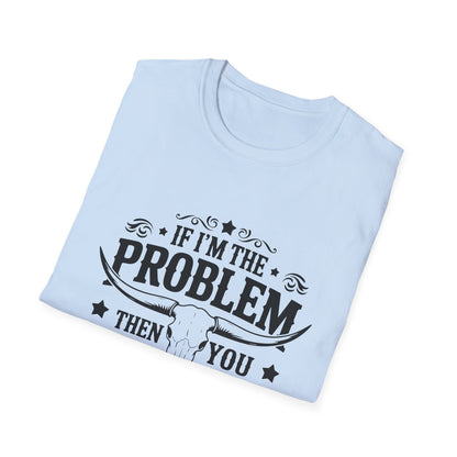 Funny Unisex T-Shirt: If I'm the Problem, You Might Be the Reason, Casual Tee, Gift for Friends, Humorous Apparel, Birthday Present, [...] - To Be Designs