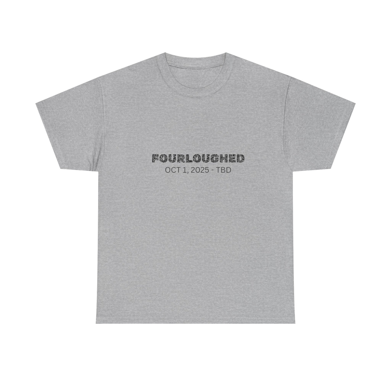 Fourloughed Unisex T-Shirt, Funny Tee, Casual Wear, Gift for Friends, Quirky Humor Shirt, Unique Gift Idea