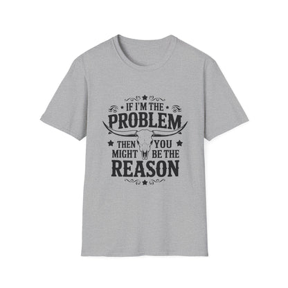 Funny Unisex T-Shirt: If I'm the Problem, You Might Be the Reason, Casual Tee, Gift for Friends, Humorous Apparel, Birthday Present, [...] - To Be Designs