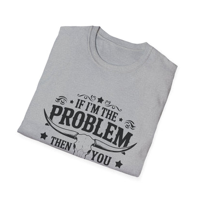 Funny Unisex T-Shirt: If I'm the Problem, You Might Be the Reason, Casual Tee, Gift for Friends, Humorous Apparel, Birthday Present, [...] - To Be Designs