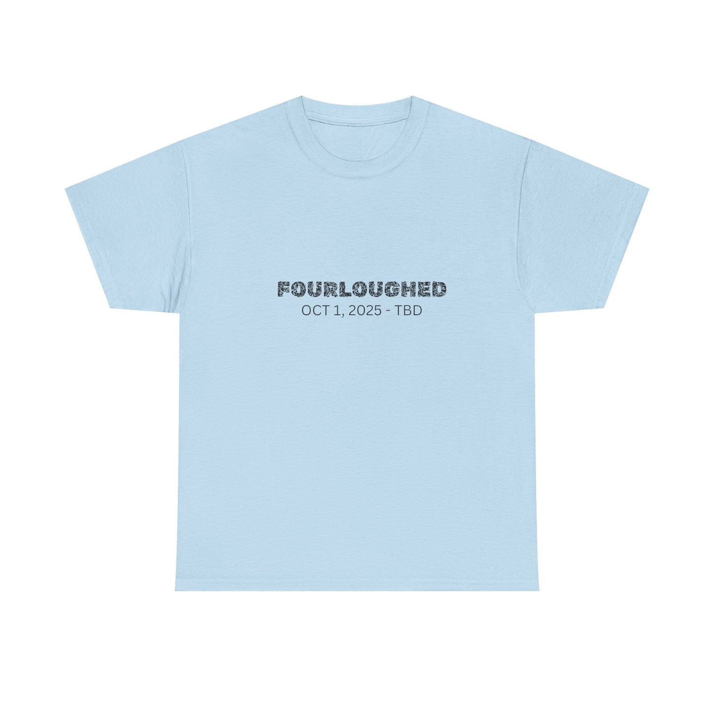 Fourloughed Unisex T-Shirt, Funny Tee, Casual Wear, Gift for Friends, Quirky Humor Shirt, Unique Gift Idea