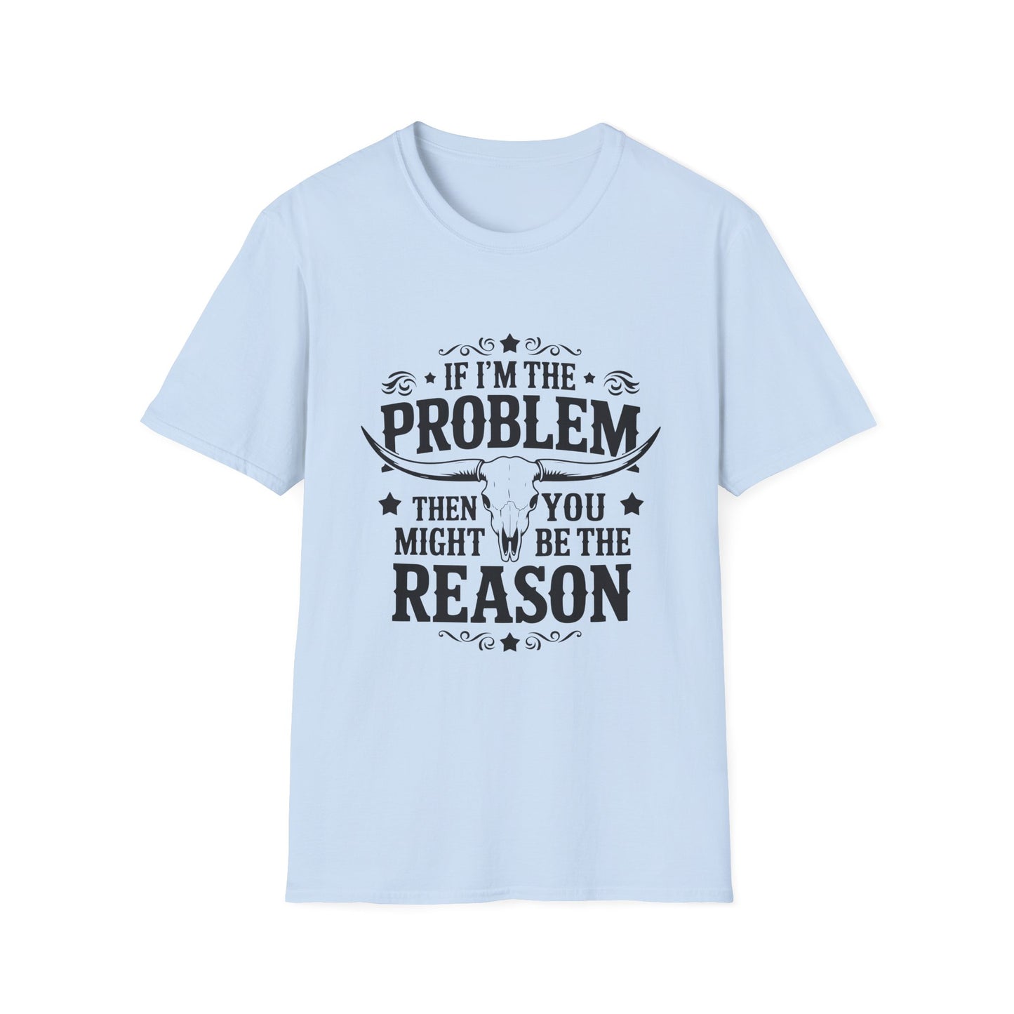 Funny Unisex T-Shirt: If I'm the Problem, You Might Be the Reason, Casual Tee, Gift for Friends, Humorous Apparel, Birthday Present, [...] - To Be Designs