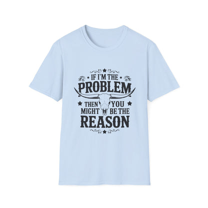 Funny Unisex T-Shirt: If I'm the Problem, You Might Be the Reason, Casual Tee, Gift for Friends, Humorous Apparel, Birthday Present, [...] - To Be Designs